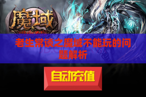 老生常谈之魔域不能玩的问题解析
