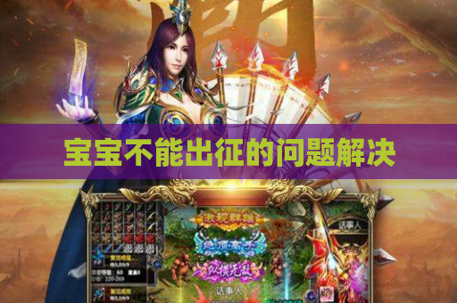 宝宝不能出征的问题解决 宝宝不能出征的问题解决