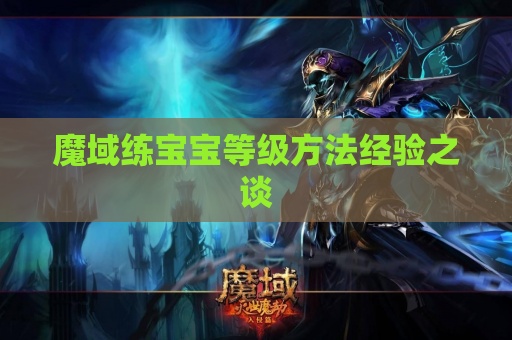 魔域练宝宝等级方法经验之谈 魔域练宝宝等级方法经验之谈