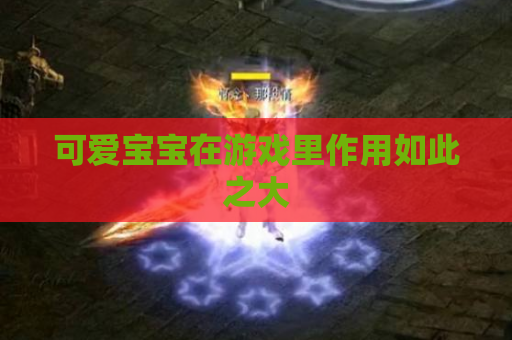 可爱宝宝在游戏里作用如此之大 可爱宝宝在游戏里作用如此之大