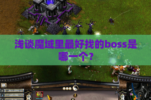 浅谈魔域里最好找的boss是哪一个? 浅谈魔域里最好找的boss是哪一个?