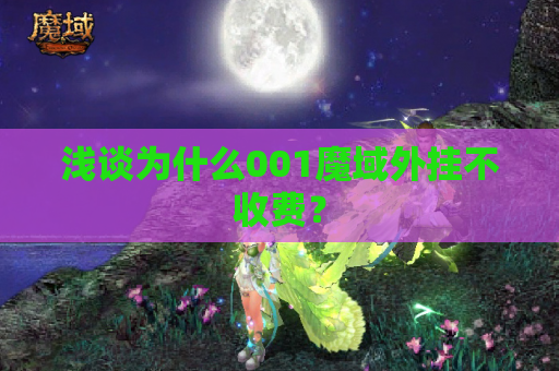 浅谈为什么001魔域外挂不收费? 浅谈为什么001魔域外挂不收费?