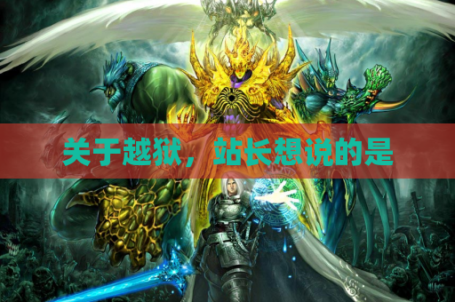 关于越狱,站长想说的是 关于越狱,站长想说的是