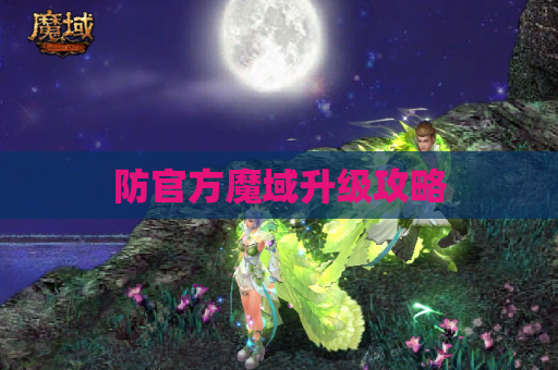 防官方魔域升级攻略 防官方魔域升级攻略