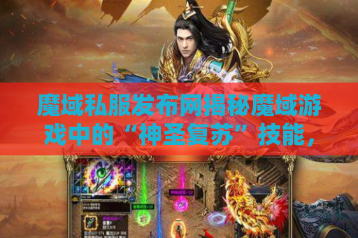 魔域私服发布网揭秘魔域游戏中的“神圣复苏”技能，助你成为无敌战士！