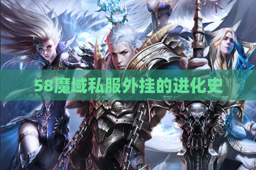 58魔域私服外挂的进化史