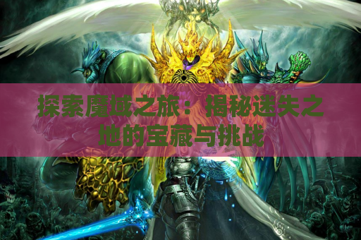 探索魔域之旅：揭秘迷失之地的宝藏与挑战