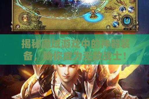  揭秘魔域游戏中的神器装备，助你成为无敌战士！