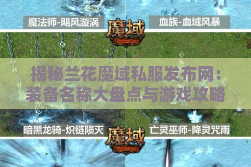 揭秘兰花魔域私服发布网：装备名称大盘点与游戏攻略分享