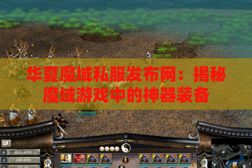 华夏魔域私服发布网：揭秘魔域游戏中的神器装备