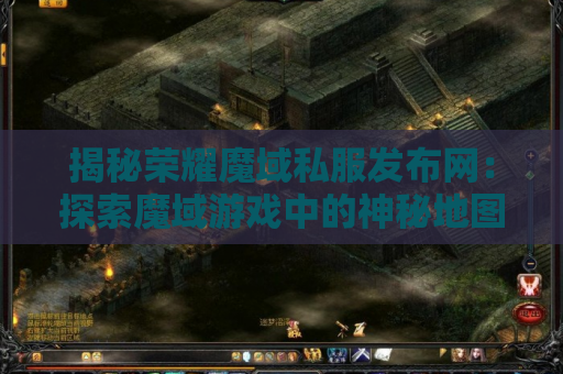 揭秘荣耀魔域私服发布网：探索魔域游戏中的神秘地图