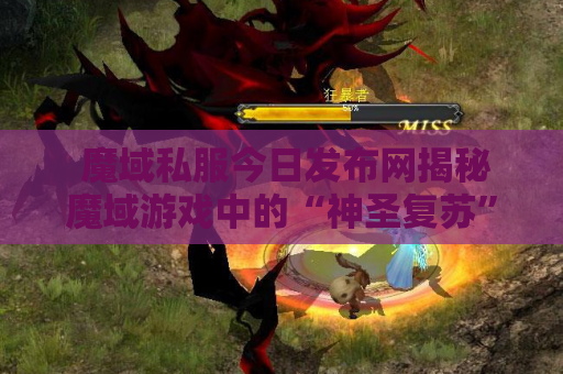  魔域私服今日发布网揭秘魔域游戏中的“神圣复苏”技能，让你轻松击败敌人！