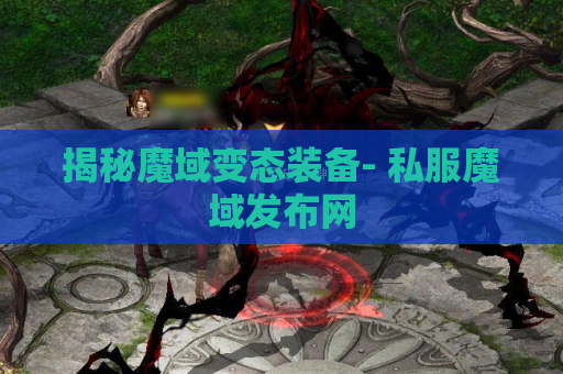 揭秘魔域变态装备- 私服魔域发布网