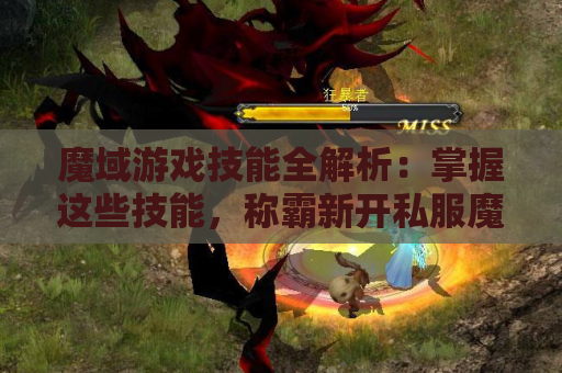 魔域游戏技能全解析：掌握这些技能，称霸新开私服魔域发布网！