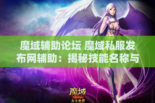 魔域辅助论坛 魔域私服发布网辅助：揭秘技能名称与游戏攻略